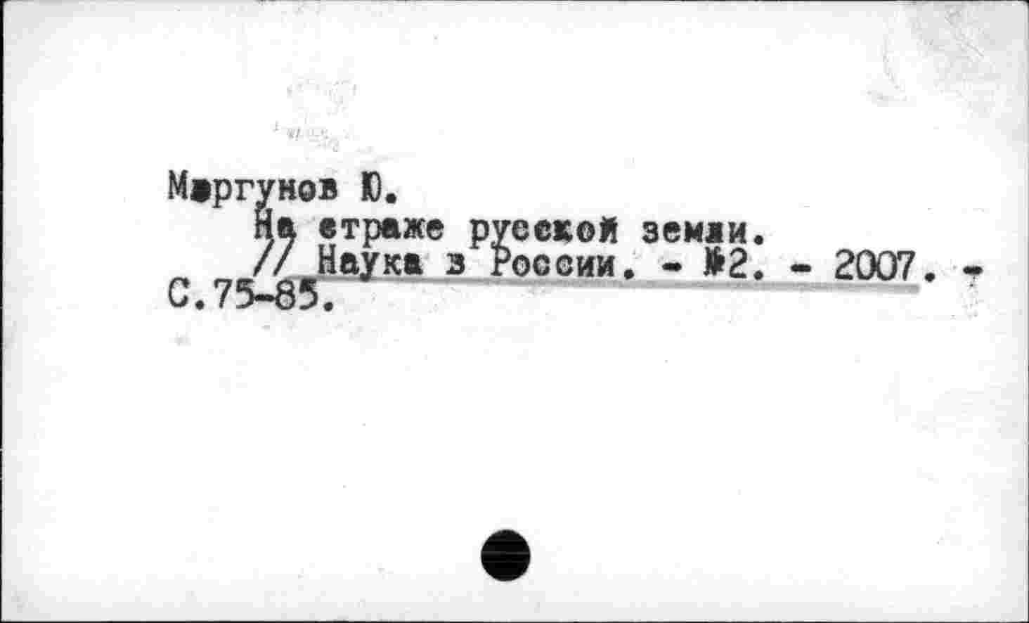 ﻿Моргунов Ю.
На втраже руеекой земли // Наука з России. - >2 С.75-85.
- 2007.